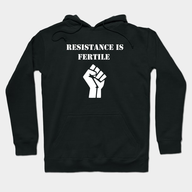 Resistance is fertile Hoodie by Deathrocktee